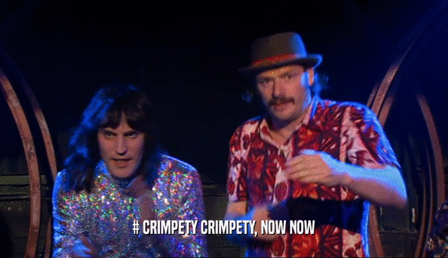 # CRIMPETY CRIMPETY, NOW NOW  