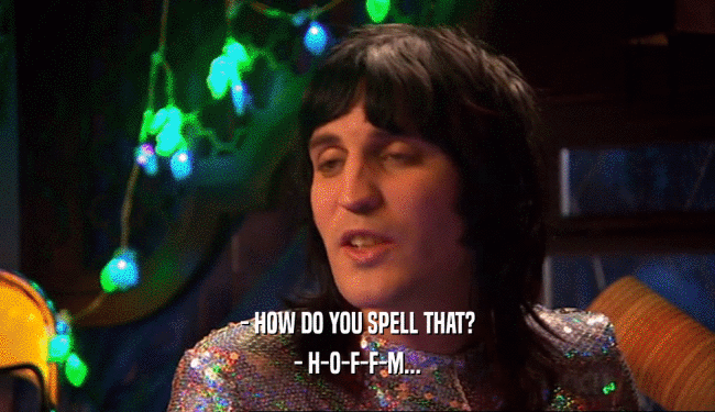 - HOW DO YOU SPELL THAT? - H-O-F-F-M... 