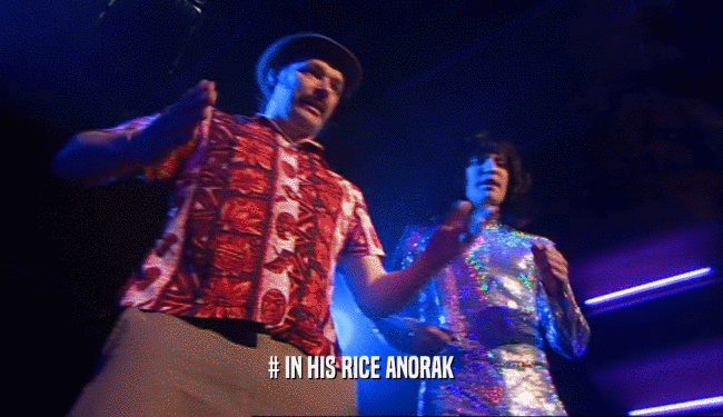 # IN HIS RICE ANORAK  