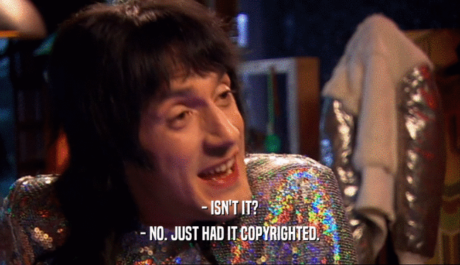 - ISN'T IT? - NO. JUST HAD IT COPYRIGHTED. 