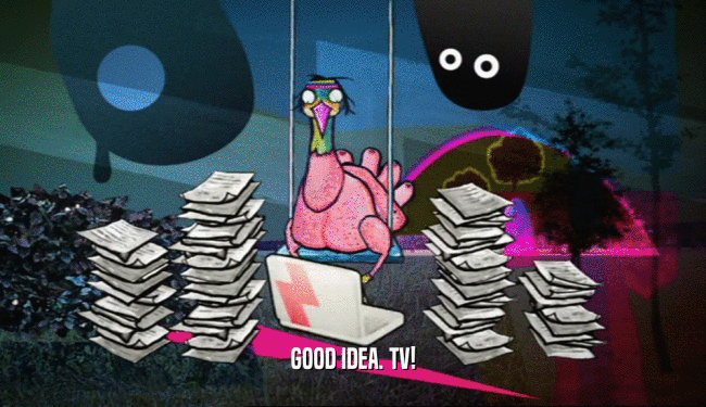 GOOD IDEA. TV!  