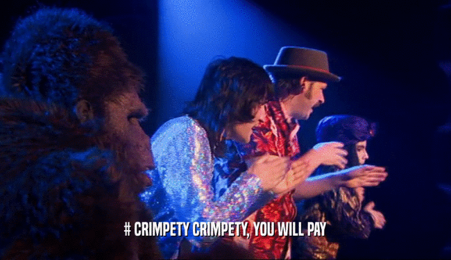 # CRIMPETY CRIMPETY, YOU WILL PAY
  