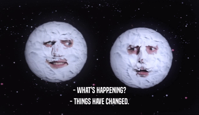 - WHAT'S HAPPENING? - THINGS HAVE CHANGED. 
