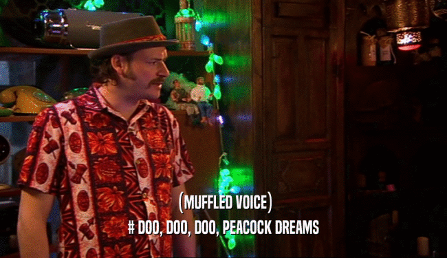 (MUFFLED VOICE) # DOO, DOO, DOO, PEACOCK DREAMS 
