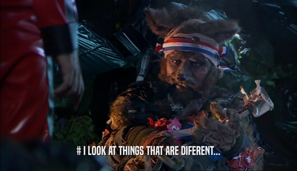 # I LOOK AT THINGS THAT ARE DIFERENT...  