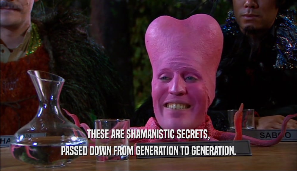 THESE ARE SHAMANISTIC SECRETS, PASSED DOWN FROM GENERATION TO GENERATION. 