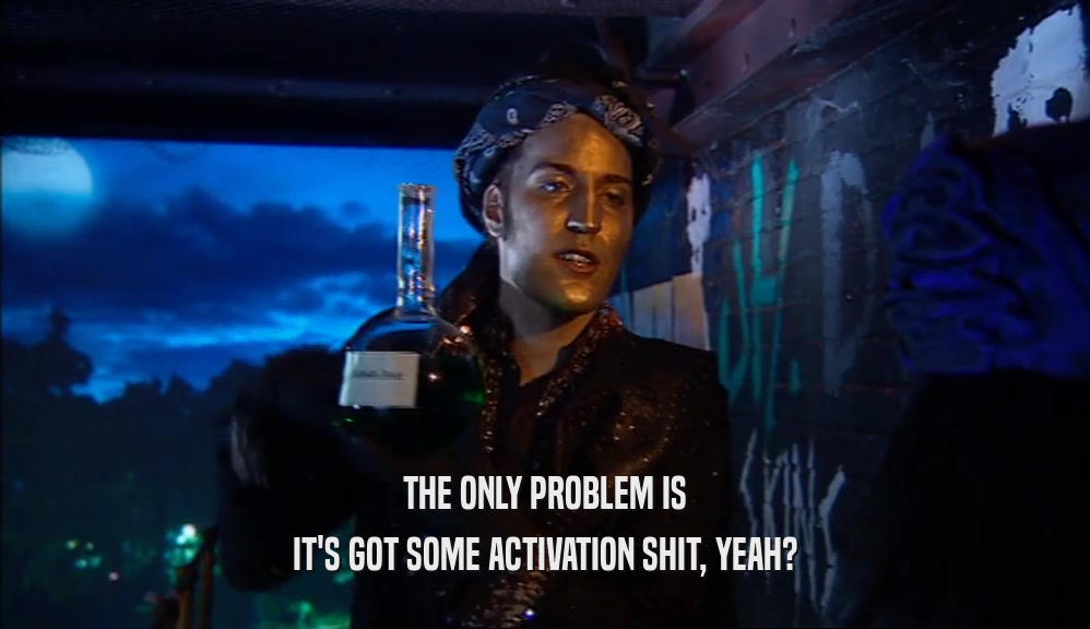THE ONLY PROBLEM IS IT'S GOT SOME ACTIVATION SHIT, YEAH? 