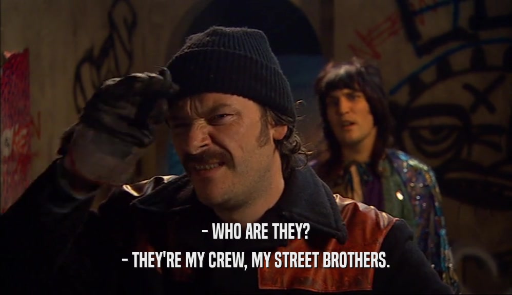 - WHO ARE THEY? - THEY'RE MY CREW, MY STREET BROTHERS. 