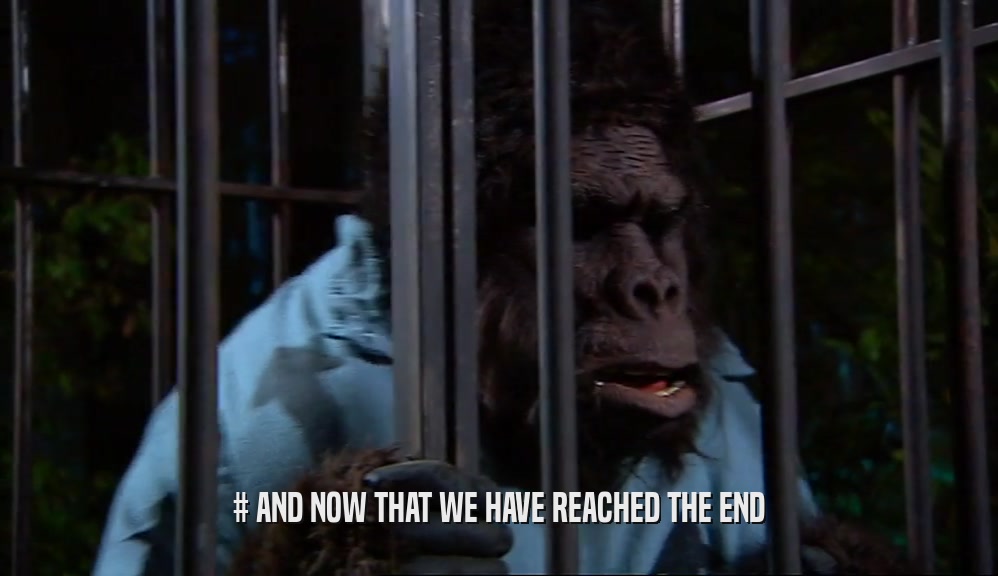 # AND NOW THAT WE HAVE REACHED THE END  
