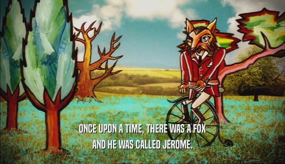 ONCE UPON A TIME, THERE WAS A FOX AND HE WAS CALLED JEROME. 