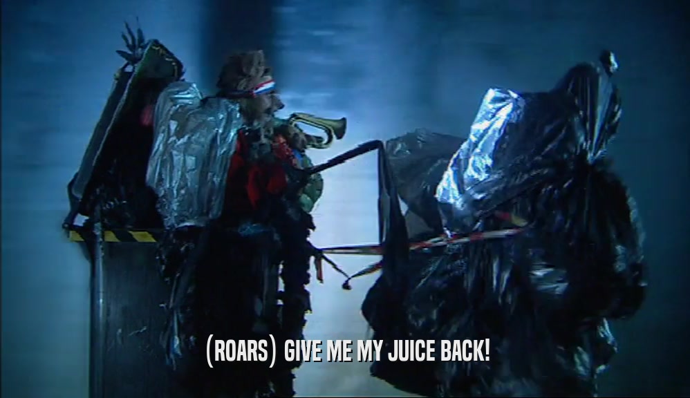 (ROARS) GIVE ME MY JUICE BACK!  