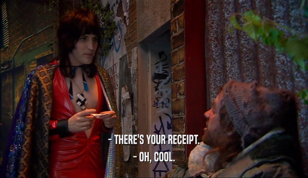 - THERE'S YOUR RECEIPT. - OH, COOL. 