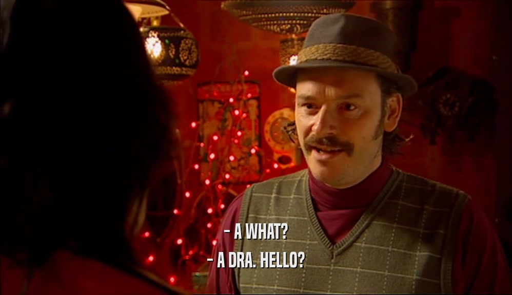 - A WHAT? - A DRA. HELLO? 