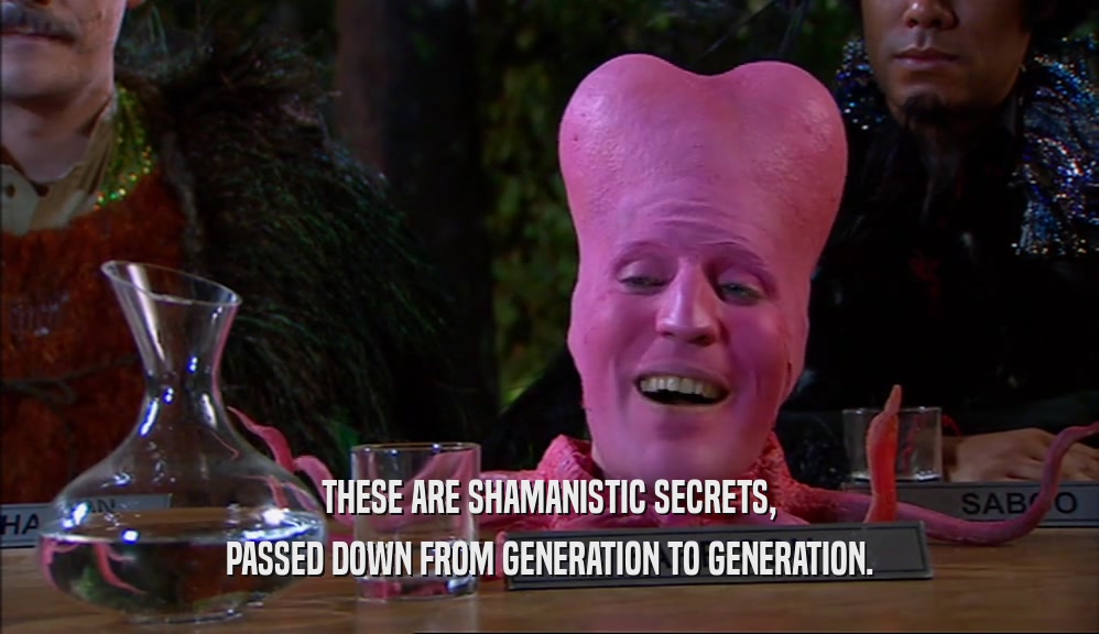 THESE ARE SHAMANISTIC SECRETS, PASSED DOWN FROM GENERATION TO GENERATION. 