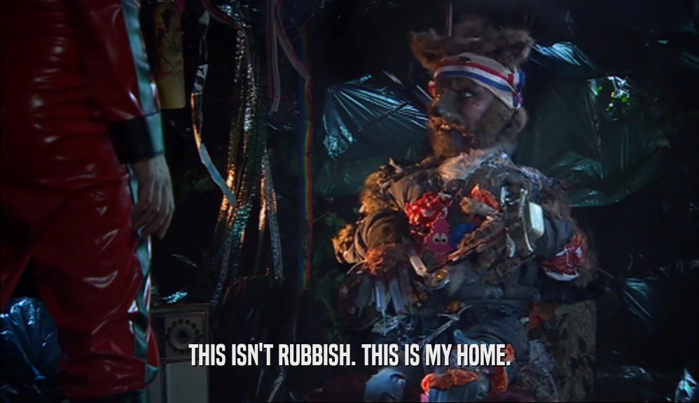 THIS ISN'T RUBBISH. THIS IS MY HOME.  