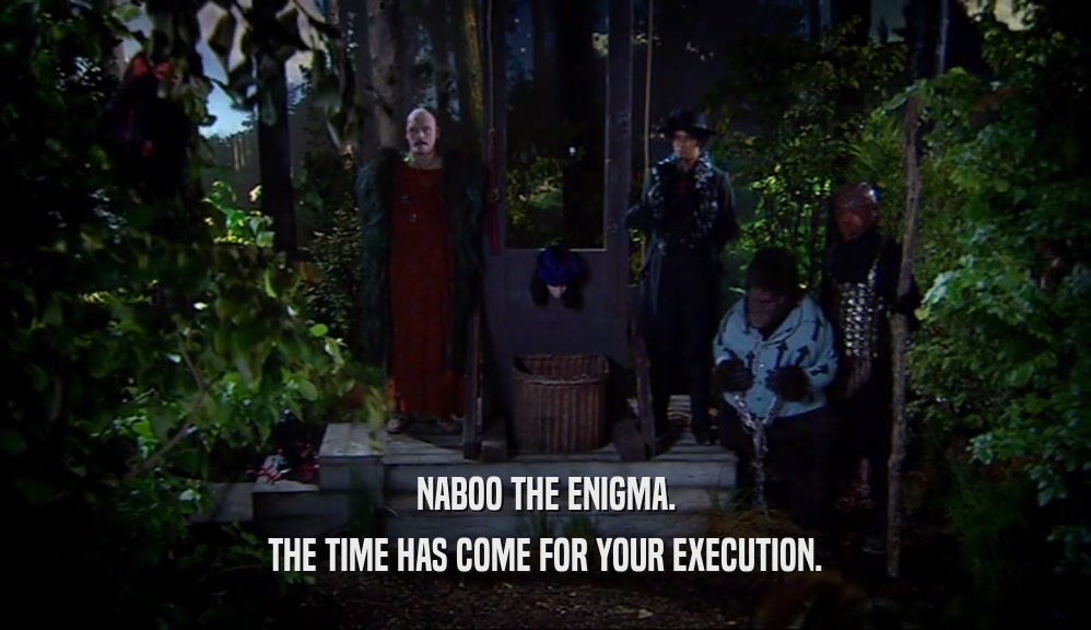 NABOO THE ENIGMA. THE TIME HAS COME FOR YOUR EXECUTION. 