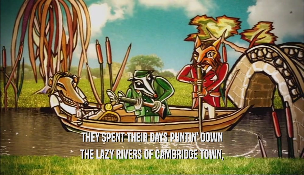 THEY SPENT THEIR DAYS PUNTIN' DOWN
 THE LAZY RIVERS OF CAMBRIDGE TOWN,
 