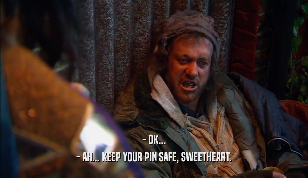 - OK... - AH... KEEP YOUR PIN SAFE, SWEETHEART. 