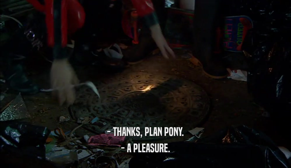 - THANKS, PLAN PONY. - A PLEASURE. 