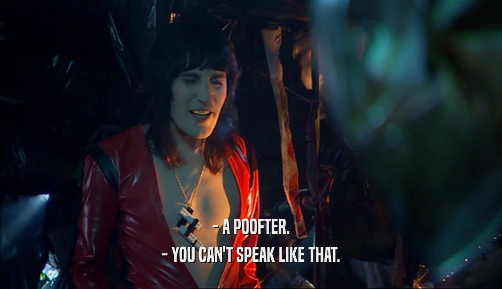 - A POOFTER. - YOU CAN'T SPEAK LIKE THAT. 