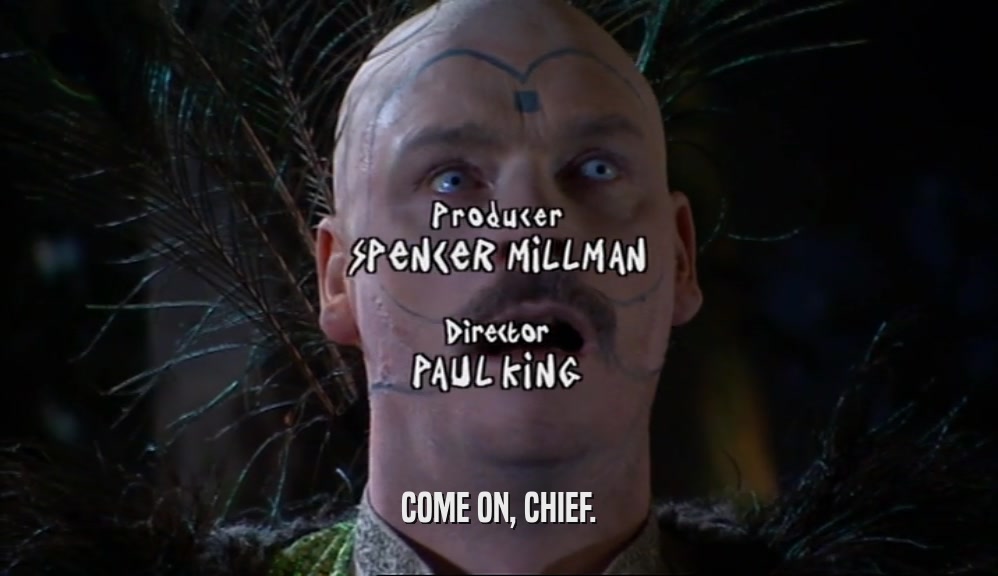 COME ON, CHIEF.  