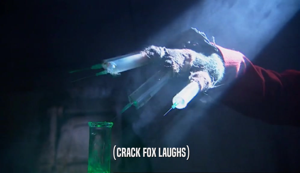 (CRACK FOX LAUGHS)  