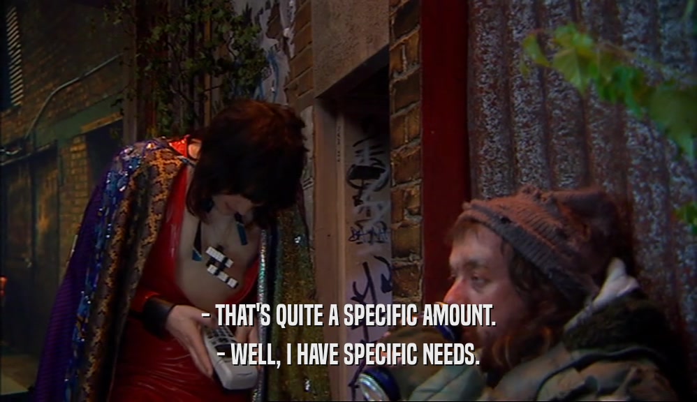 - THAT'S QUITE A SPECIFIC AMOUNT. - WELL, I HAVE SPECIFIC NEEDS. 