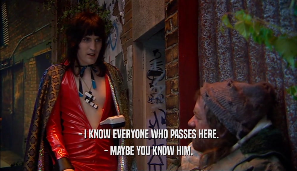 - I KNOW EVERYONE WHO PASSES HERE. - MAYBE YOU KNOW HIM. 