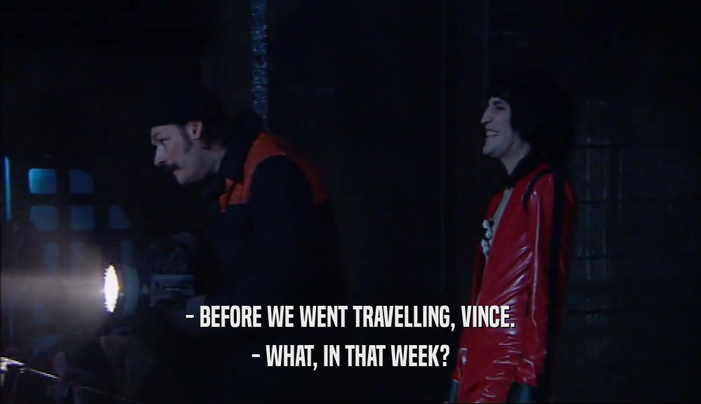 - BEFORE WE WENT TRAVELLING, VINCE. - WHAT, IN THAT WEEK? 