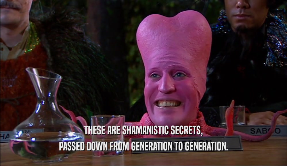 THESE ARE SHAMANISTIC SECRETS, PASSED DOWN FROM GENERATION TO GENERATION. 