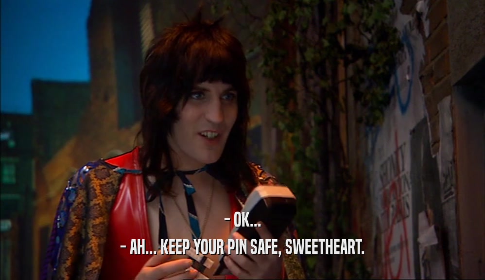 - OK... - AH... KEEP YOUR PIN SAFE, SWEETHEART. 