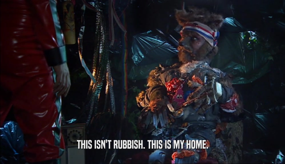 THIS ISN'T RUBBISH. THIS IS MY HOME.  