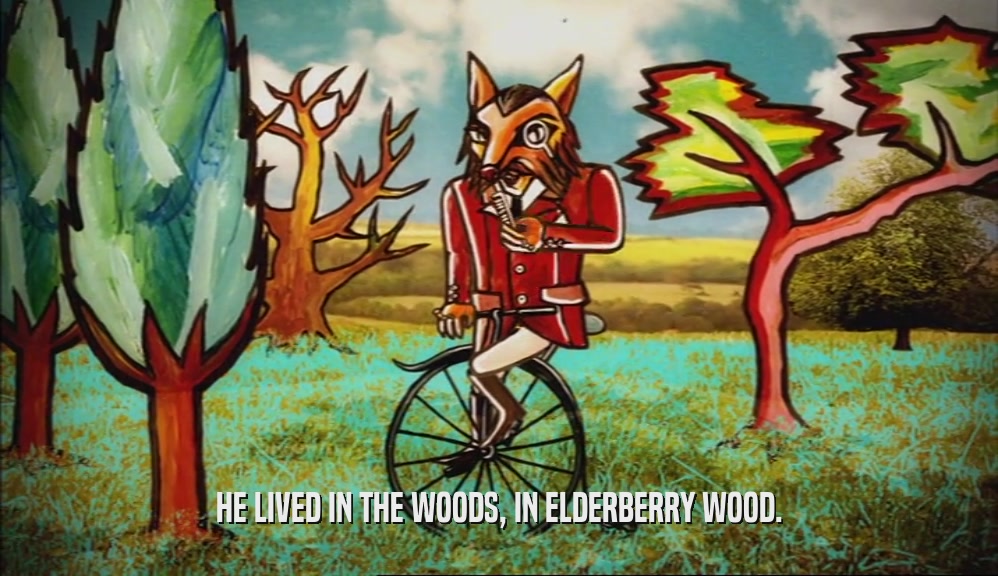 HE LIVED IN THE WOODS, IN ELDERBERRY WOOD.  