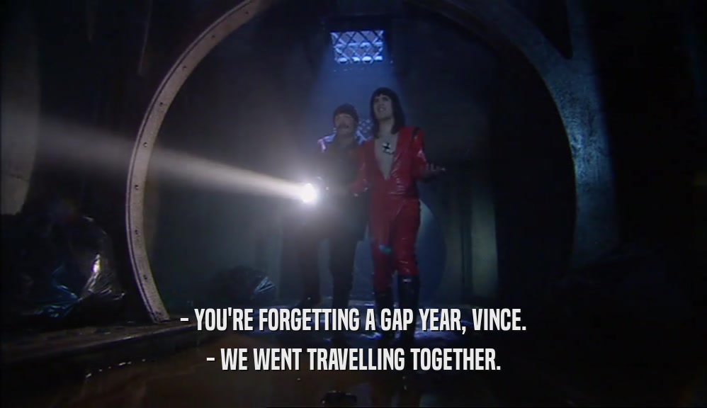 - YOU'RE FORGETTING A GAP YEAR, VINCE. - WE WENT TRAVELLING TOGETHER. 