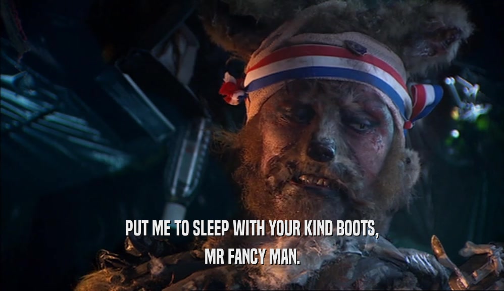 PUT ME TO SLEEP WITH YOUR KIND BOOTS, MR FANCY MAN. 