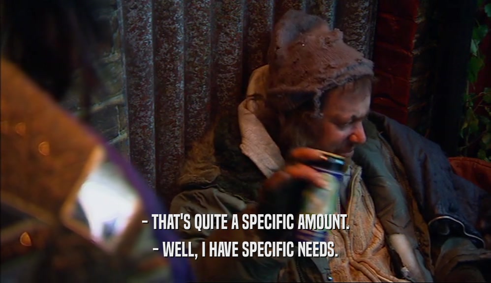 - THAT'S QUITE A SPECIFIC AMOUNT. - WELL, I HAVE SPECIFIC NEEDS. 