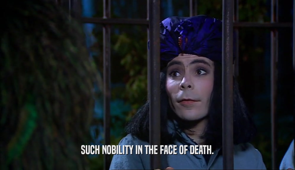 SUCH NOBILITY IN THE FACE OF DEATH.  