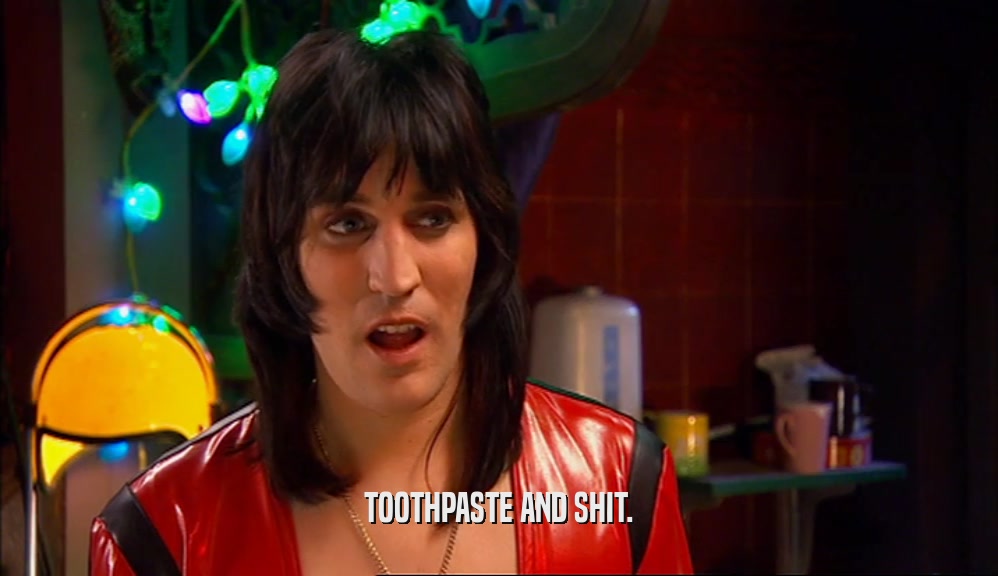 TOOTHPASTE AND SHIT.  