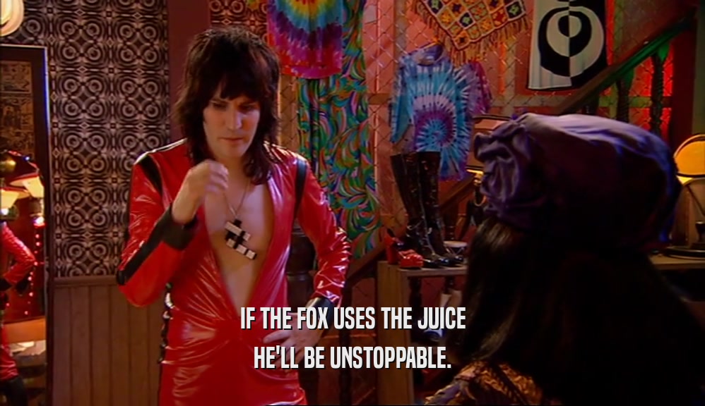 IF THE FOX USES THE JUICE HE'LL BE UNSTOPPABLE. 