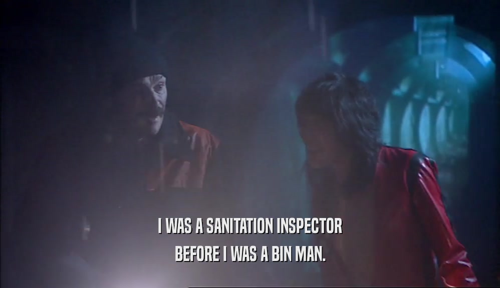 I WAS A SANITATION INSPECTOR
 BEFORE I WAS A BIN MAN.
 