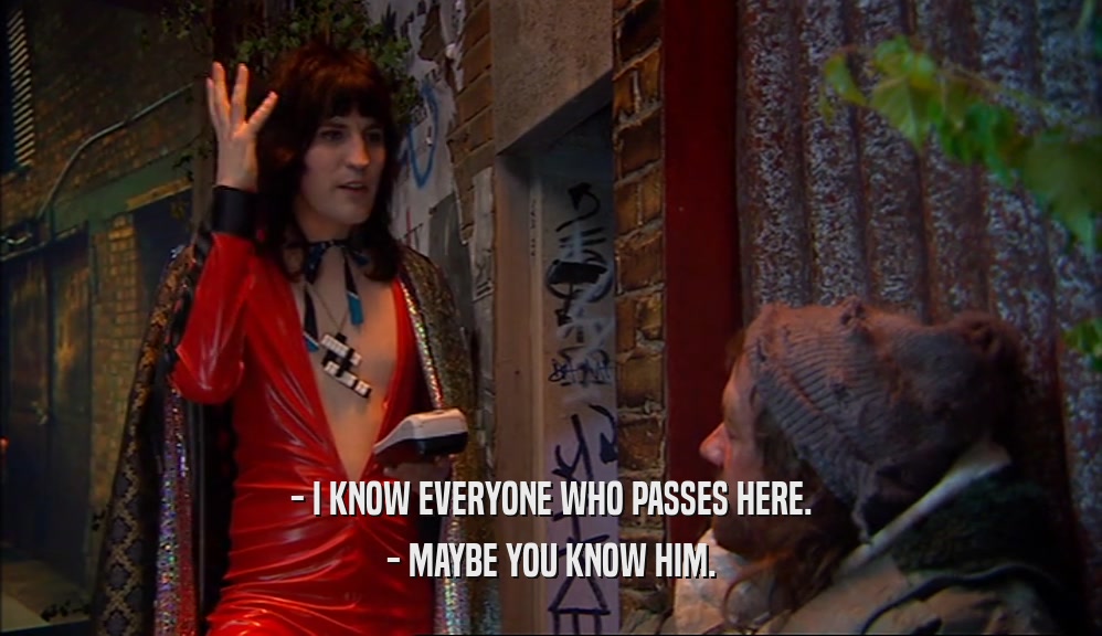 - I KNOW EVERYONE WHO PASSES HERE. - MAYBE YOU KNOW HIM. 