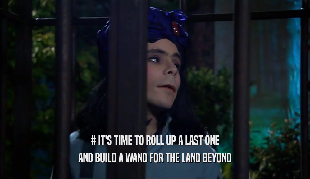# IT'S TIME TO ROLL UP A LAST ONE AND BUILD A WAND FOR THE LAND BEYOND 
