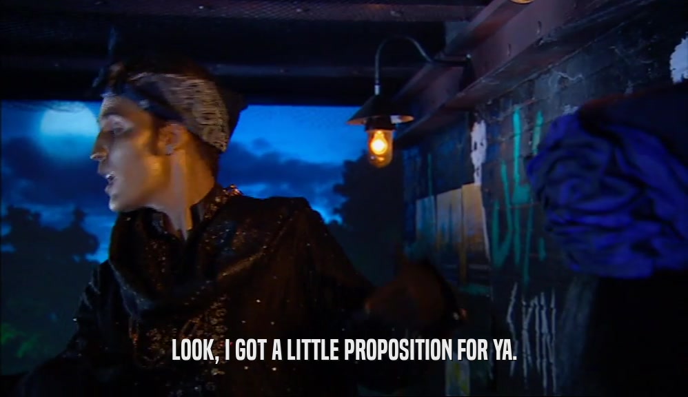 LOOK, I GOT A LITTLE PROPOSITION FOR YA.  