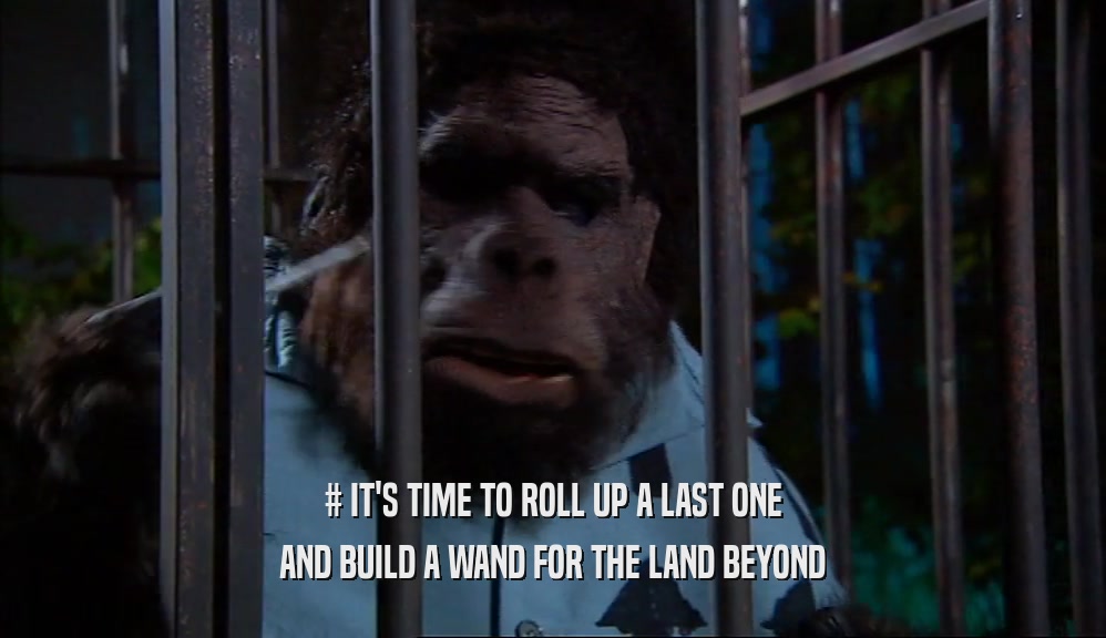 # IT'S TIME TO ROLL UP A LAST ONE AND BUILD A WAND FOR THE LAND BEYOND 