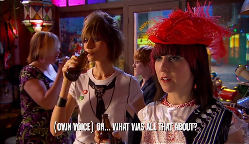 (OWN VOICE) OH... WHAT WAS ALL THAT ABOUT?  