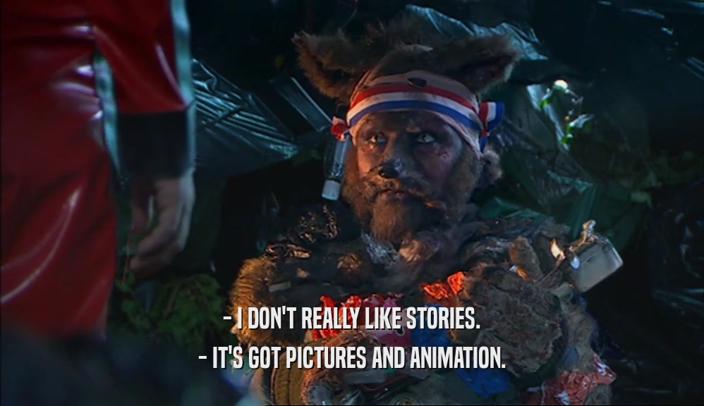- I DON'T REALLY LIKE STORIES. - IT'S GOT PICTURES AND ANIMATION. 
