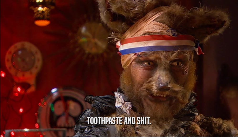 TOOTHPASTE AND SHIT.  