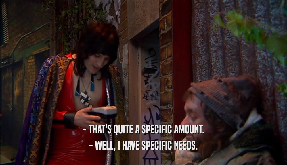 - THAT'S QUITE A SPECIFIC AMOUNT. - WELL, I HAVE SPECIFIC NEEDS. 