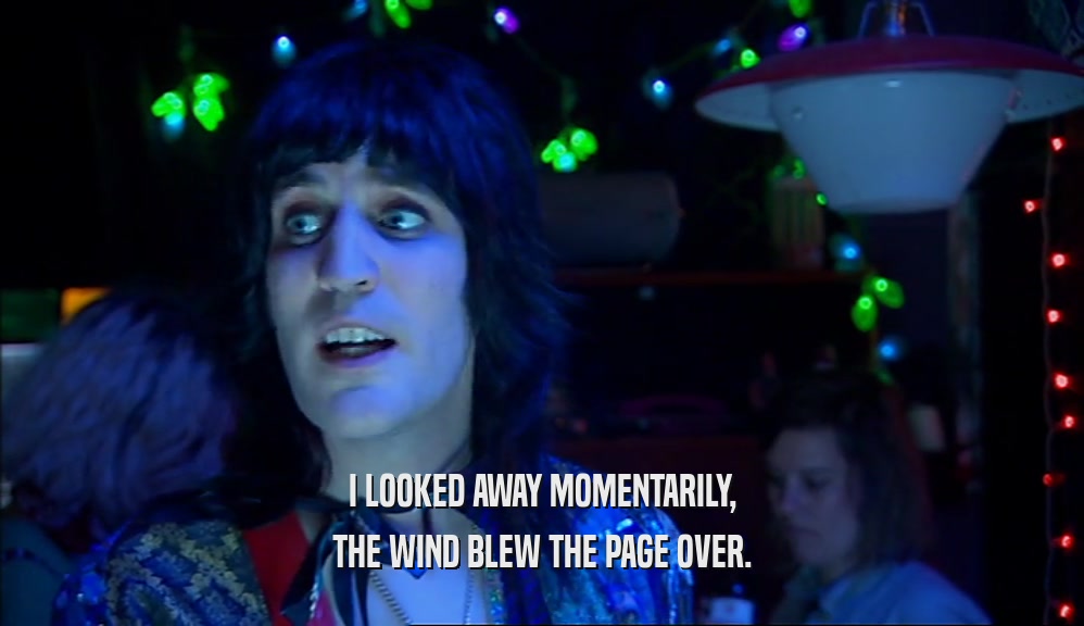 I LOOKED AWAY MOMENTARILY, THE WIND BLEW THE PAGE OVER. 