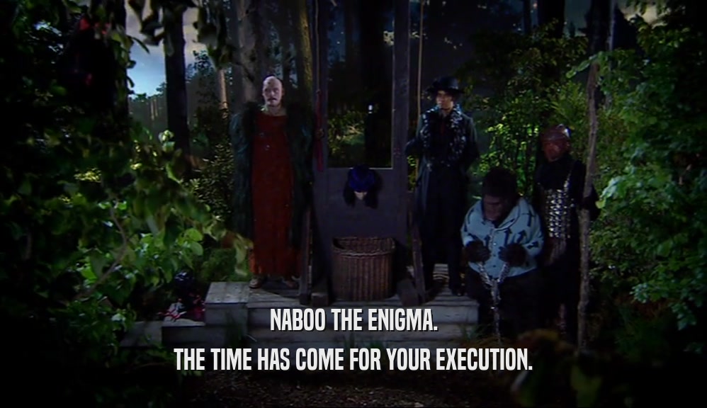 NABOO THE ENIGMA. THE TIME HAS COME FOR YOUR EXECUTION. 